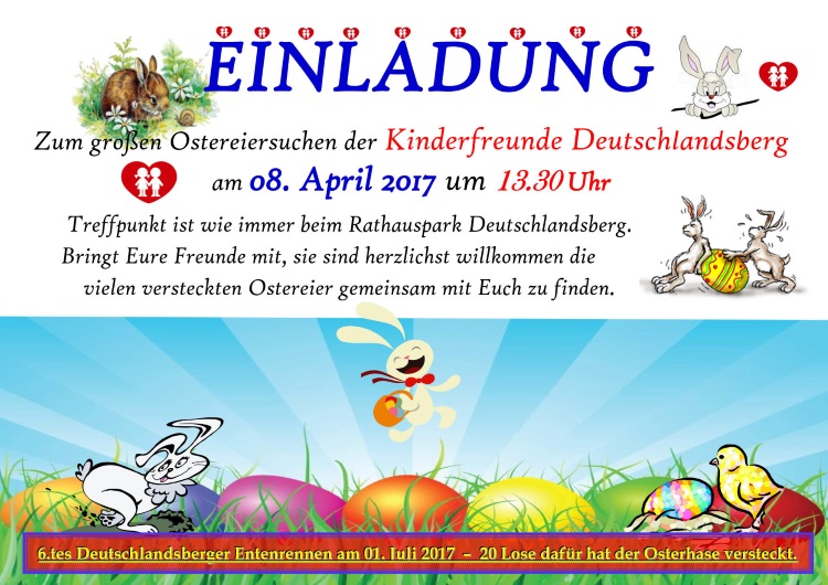 Einladung zum großen Ostereiersuchen der Kinderfreunde Deutschlandsberg am 08. April 2017 um 13.30 Uhr. 
     Treffpunkt ist wie immer beim Rathauspark Deutschlandsberg. 
     Bringt Eure Freunde mit, sie sind herzlichst willkommen die vielen versteckten Ostereier gemeinsam mit Euch zu finden.