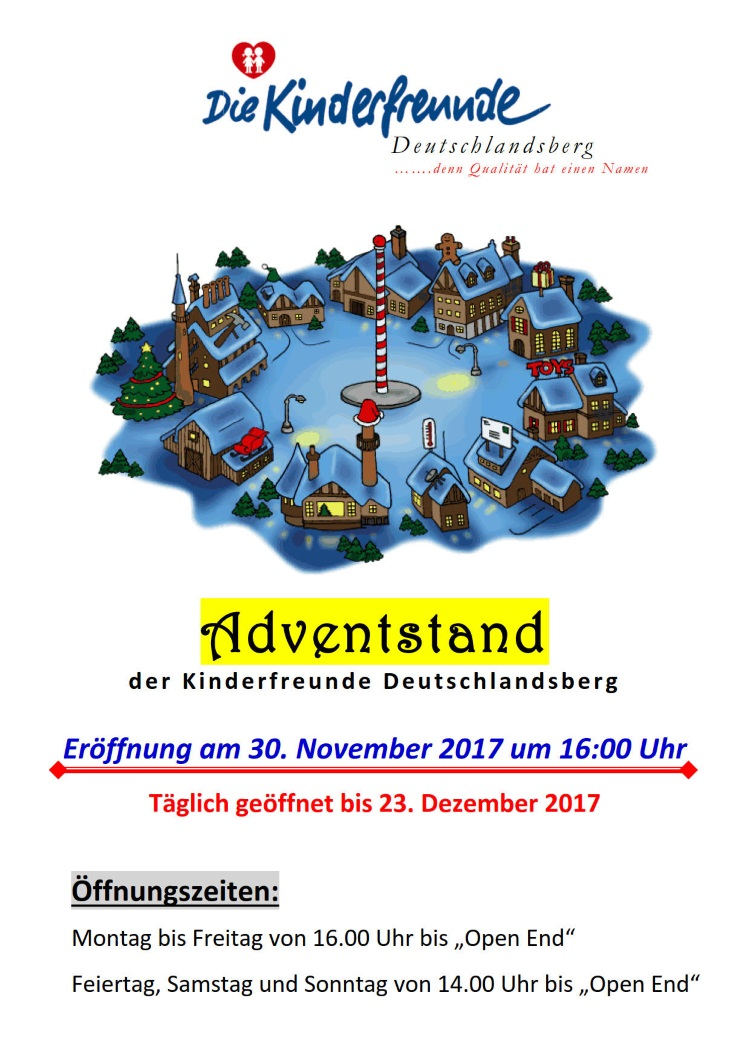 Adventstand der Kinderfreunde Deutschlandsberg. Eröffnung am 30. November 2017 um 16:00 Uhr.
        Täglich geöffnet bis 23. Dezember 2017
        Öffnungszeiten:
        Montag bis Freitag von 16:00 Uhr bis 'Open End'
        Feiertag, Samstag und Sonntag von 14:00 Uhr bis 'Open End'